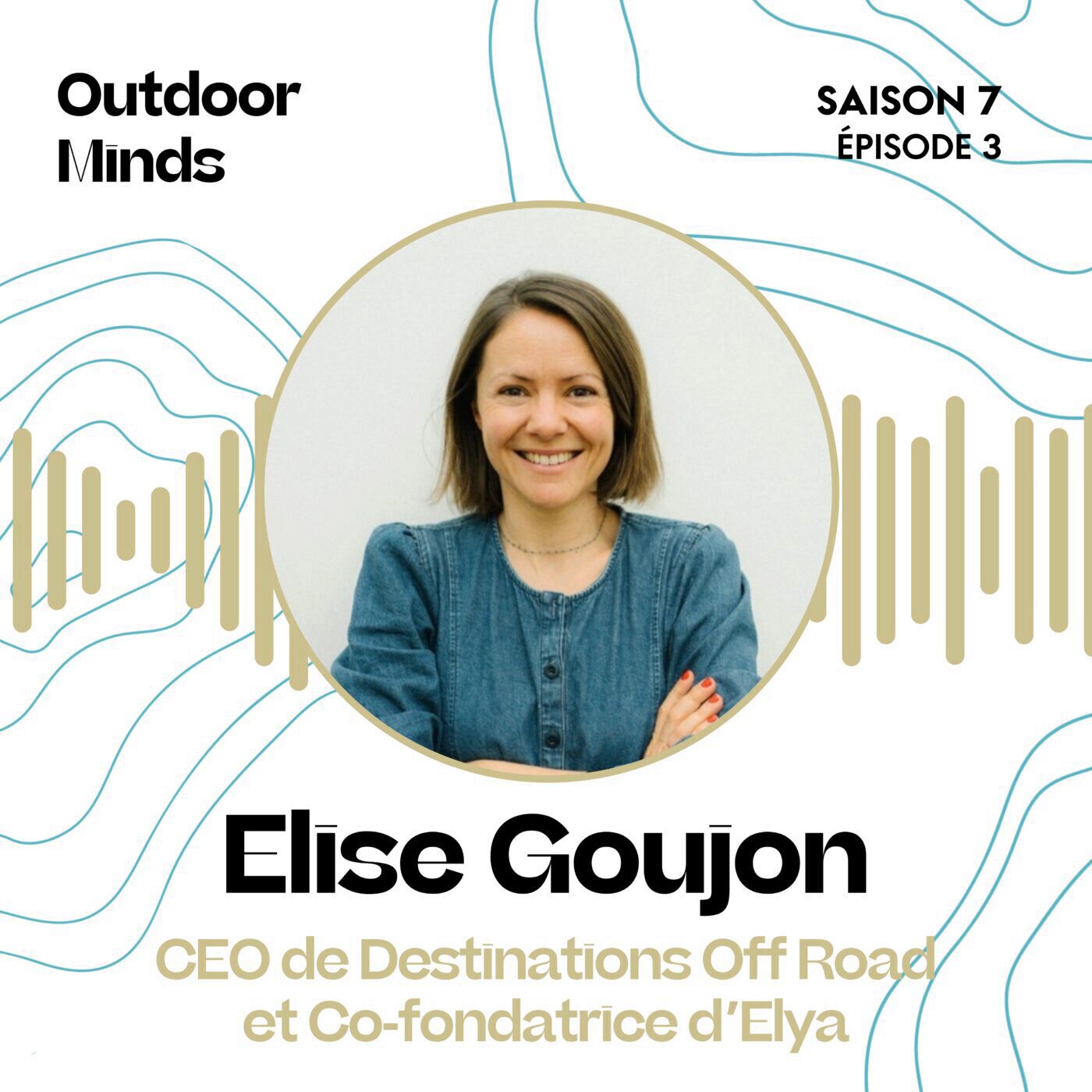 S7E3 - Elise Goujon,  CEO de Destinations Off Road & Co-fondatrice d'Elya :  « Follow your gut ! »