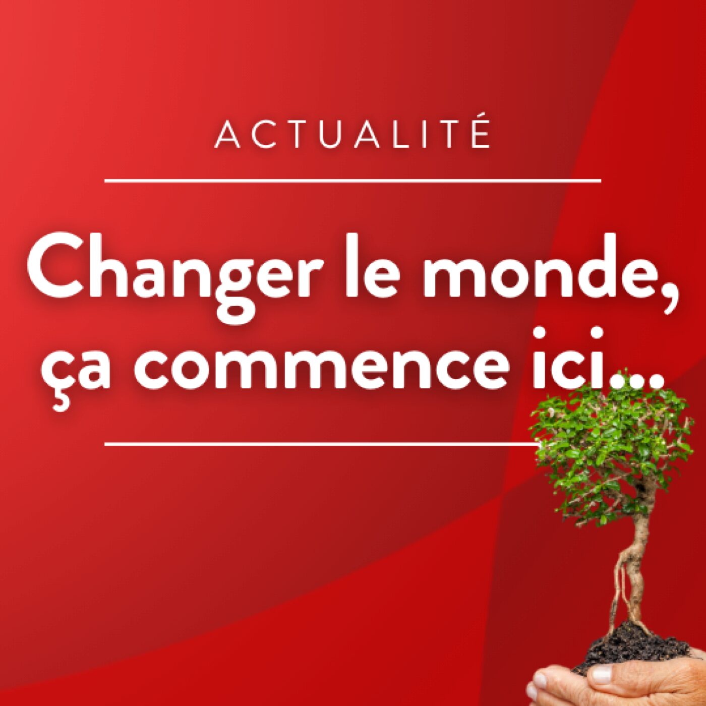 Changer le monde, ça commence ici...