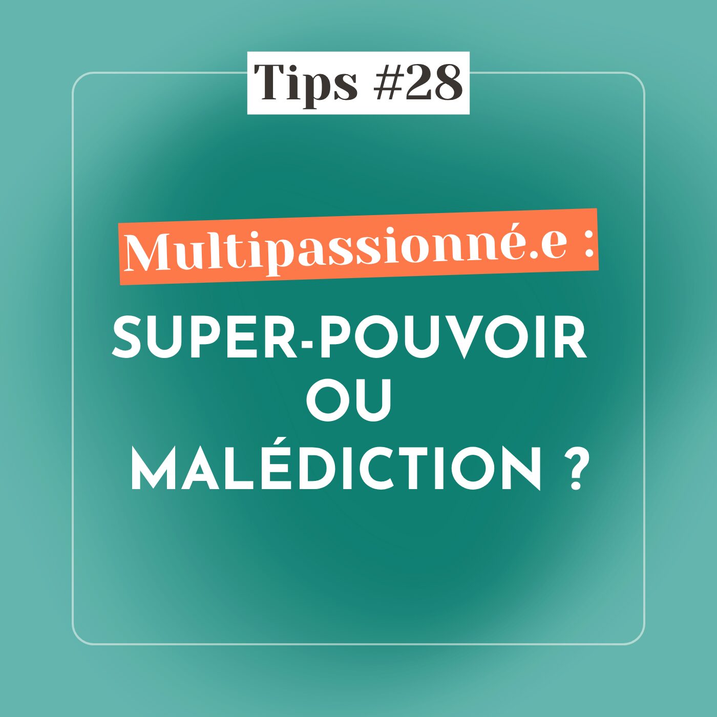 TIPS #28 - Multipassioné.e : super-pouvoir ou malédiction ?