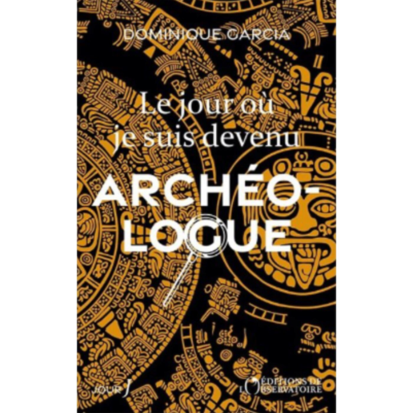 Le jour où je suis devenu archéologue - Dominique Garcia
