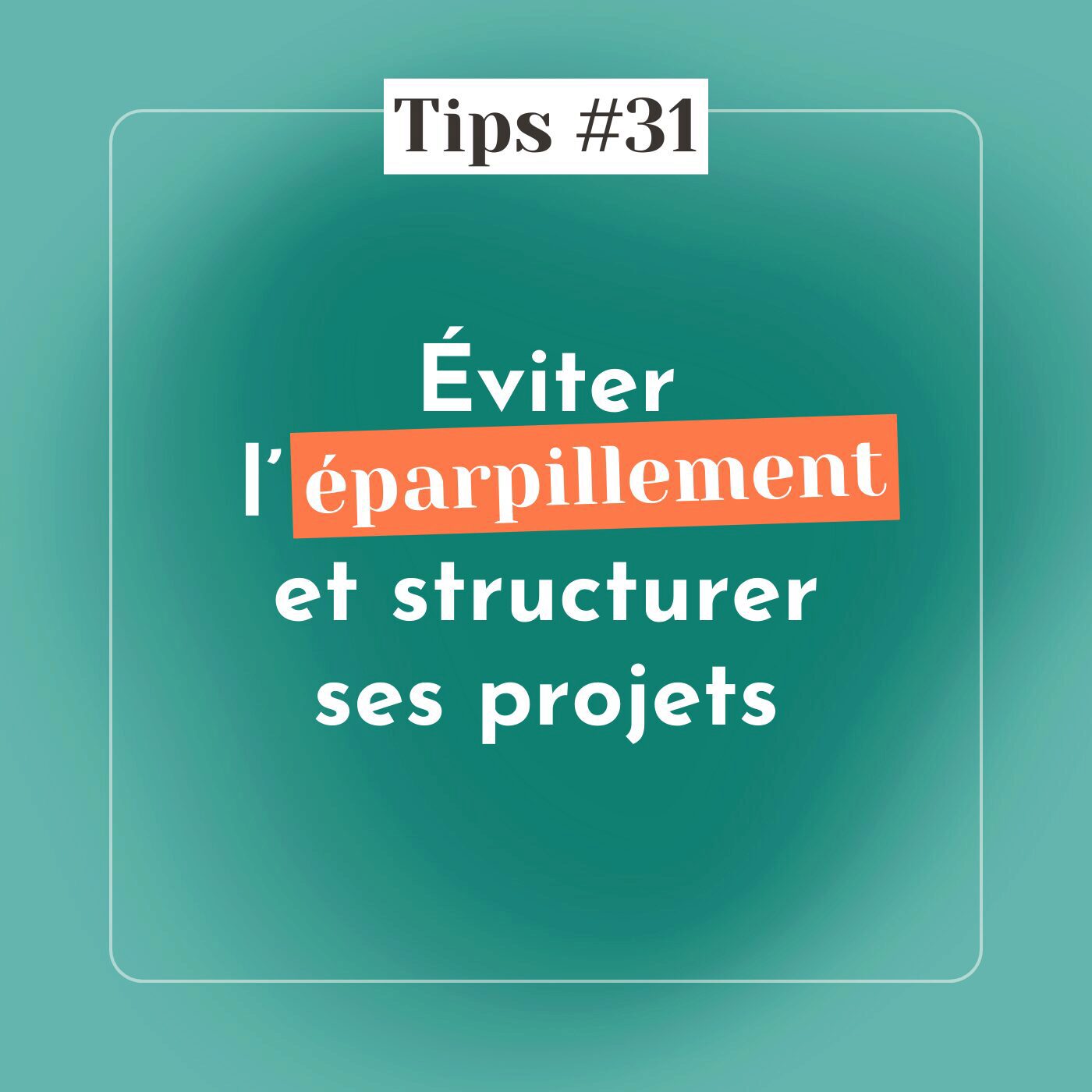 TIPS #31 - Éviter l’éparpillement et structurer ses projets TIPS #31 - Éviter l’éparpillement et structurer ses projets