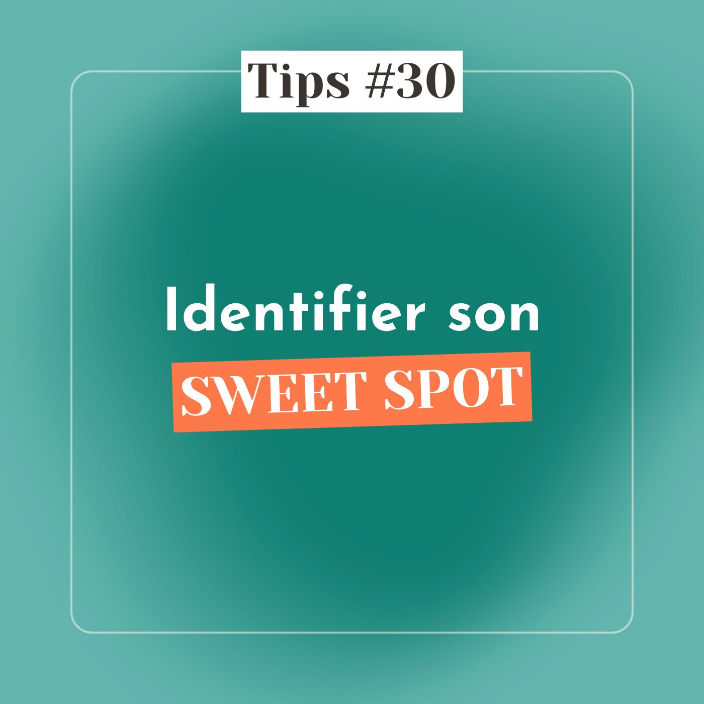TIPS #30- Identifier son Sweet Spot