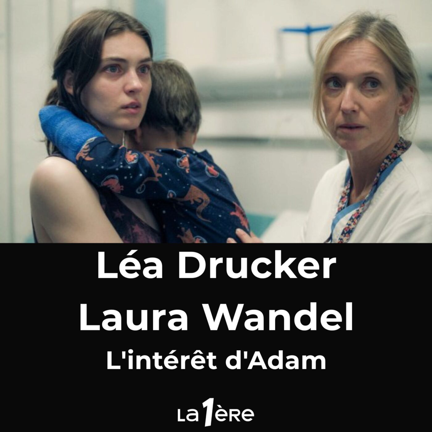Léa Drucker et Laura Wandel et "L'intérêt d'Adam" : Un film social au coeur d’un hôpital public, où une infirmière surmenée est confrontée à une mère en détresse face à son enfant hospitalisé pour malnutrition