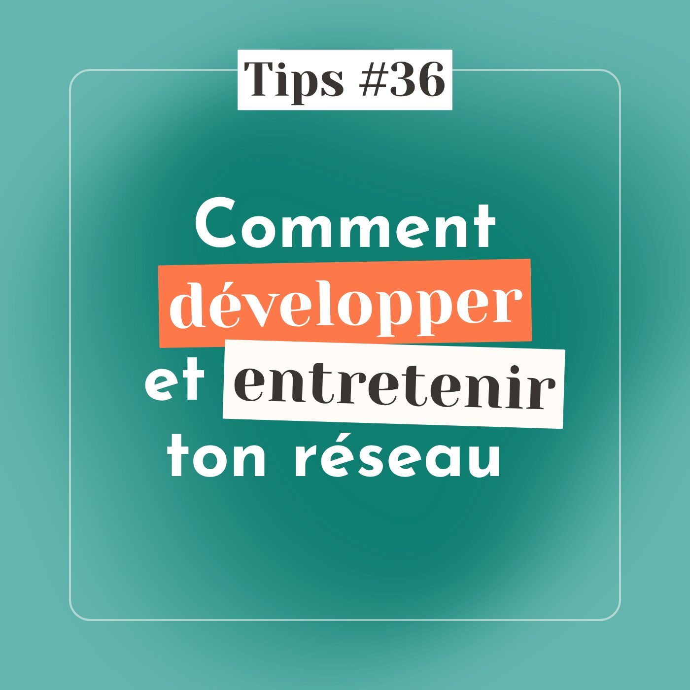 TIPS #36 - Comment développer et entretenir ton réseau