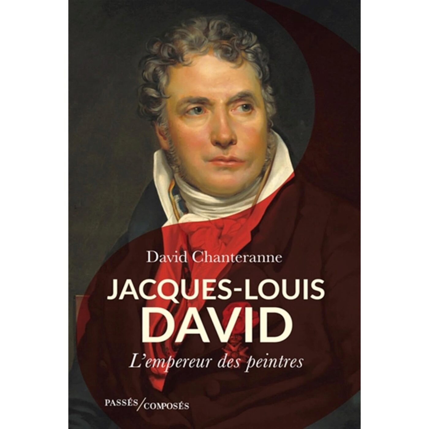 Jacques-Louis David: L'empereur des peintres - David Chanteranne