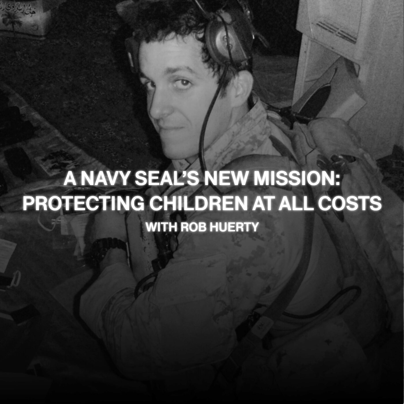 EPISODE 4 - A Navy SEAL’s New Mission: Protecting Children at All Costs with Rob Huberty EPISODE 4 - A Navy SEAL’s New Mission: Protecting Children at All Costs with Rob Huberty