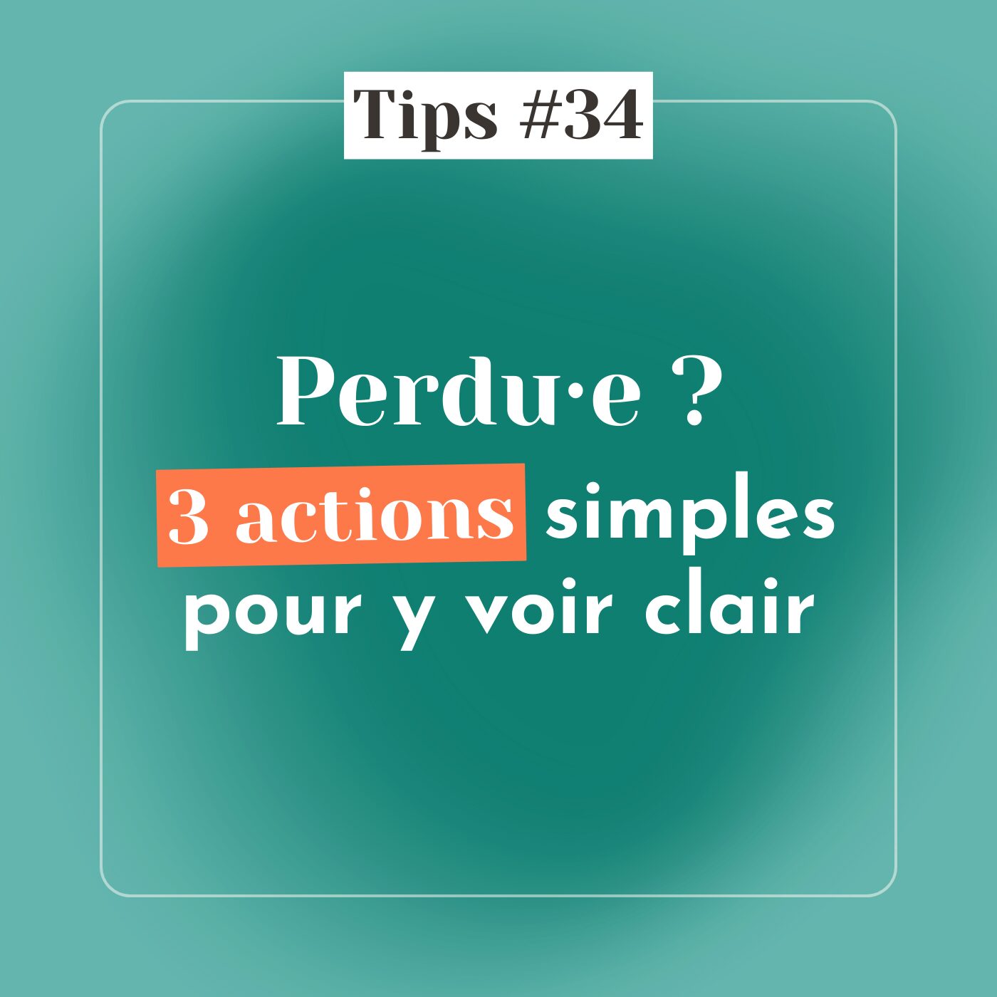 TIPS #34 - Perdu·e ? 3 actions simples pour y voir clair