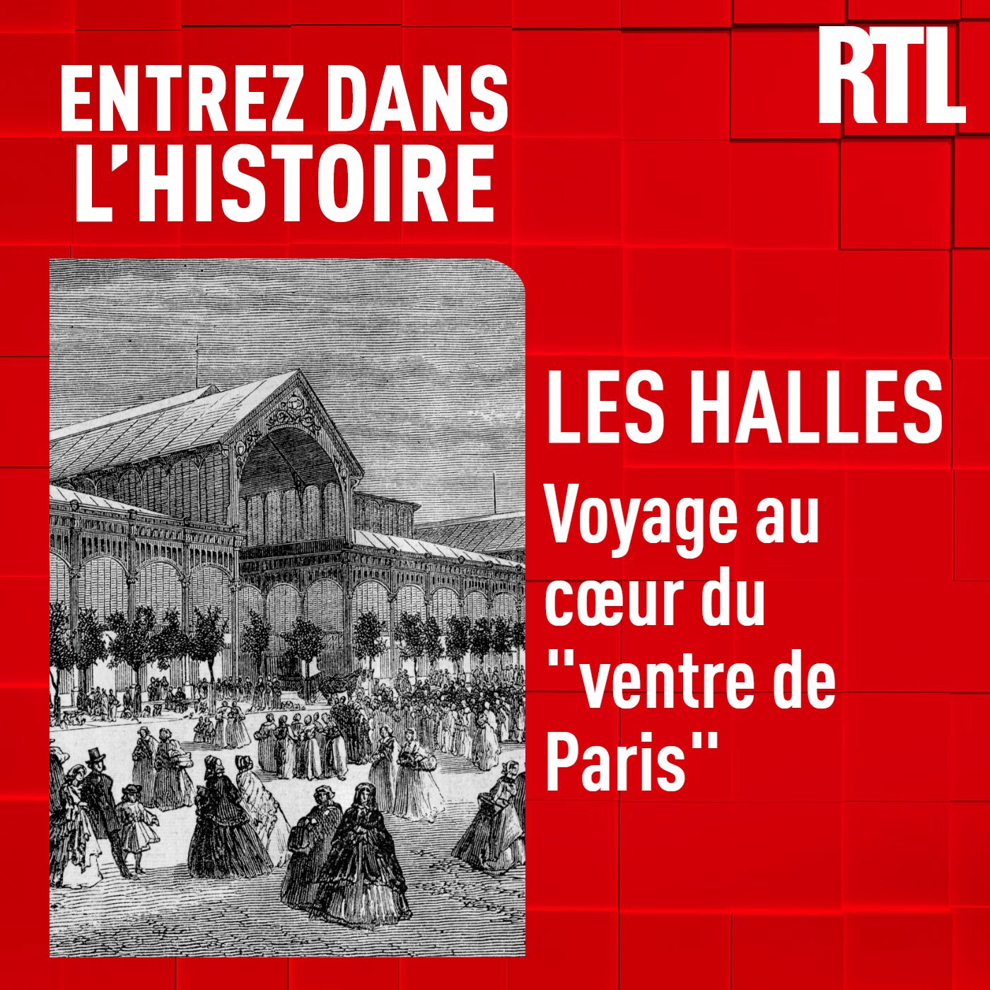 Entrez dans l'Histoire - Les Halles : voyage au cœur du "ventre de Paris"