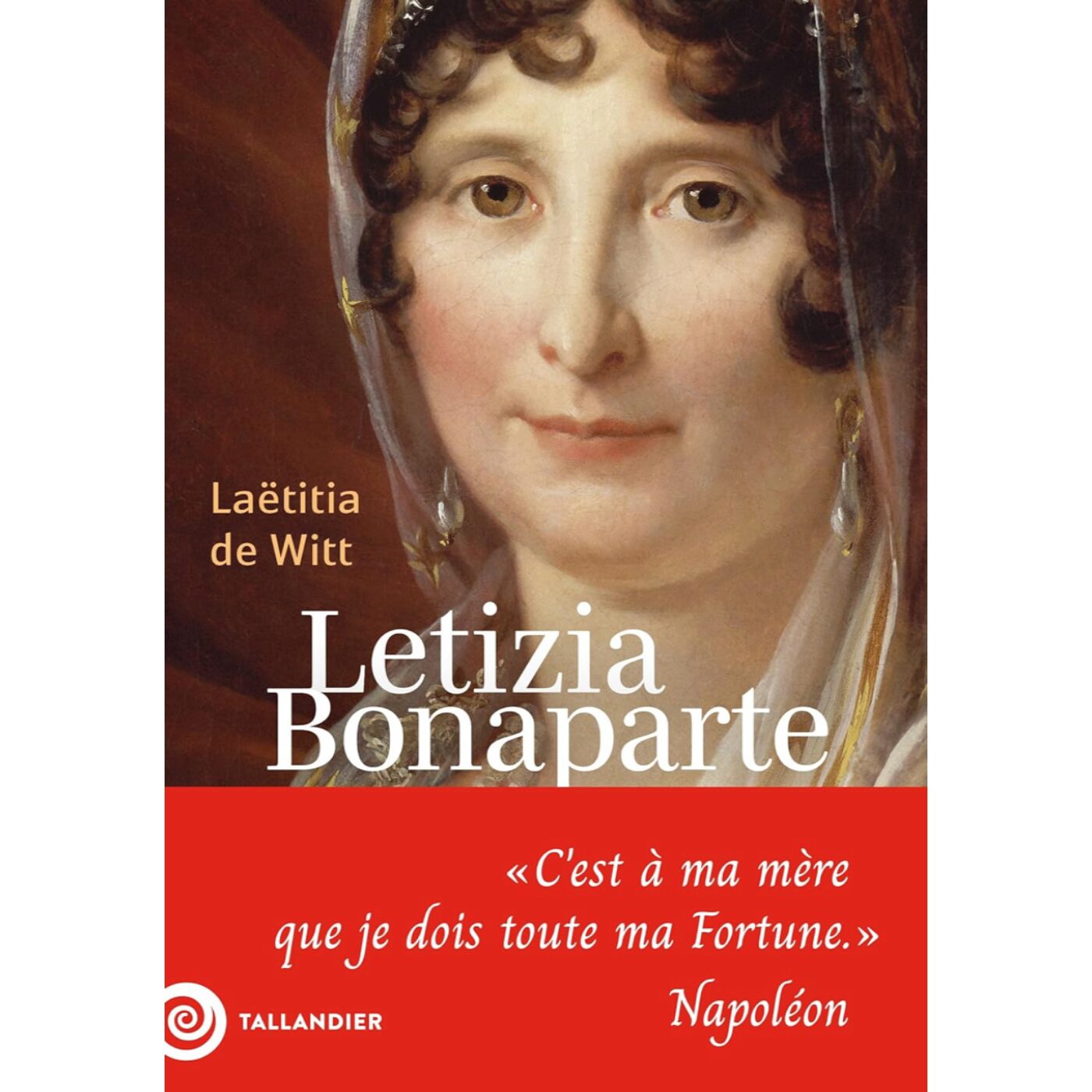 Letizia Bonaparte: « C'est à ma mère que je dois toute ma Fortune » - Laëtitia de Witt