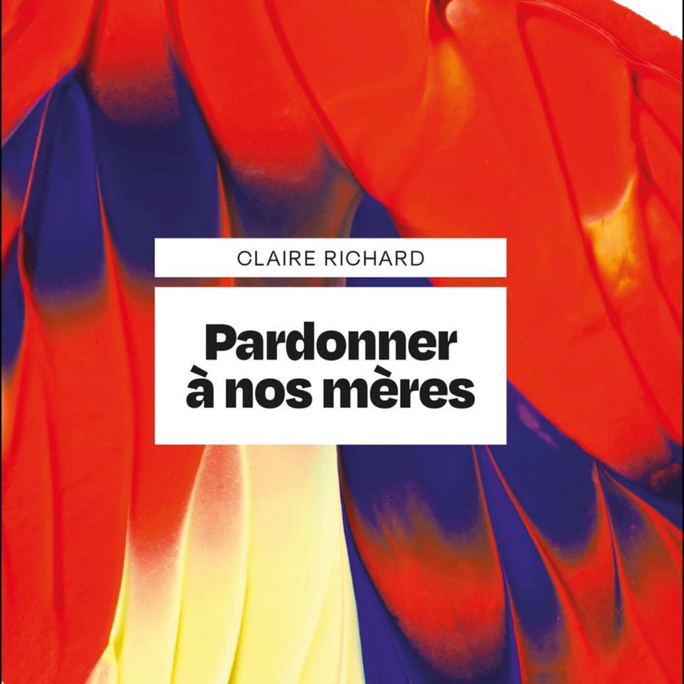 Claire Richard, « Pardonner à nos mères » Claire Richard, « Pardonner à nos mères »