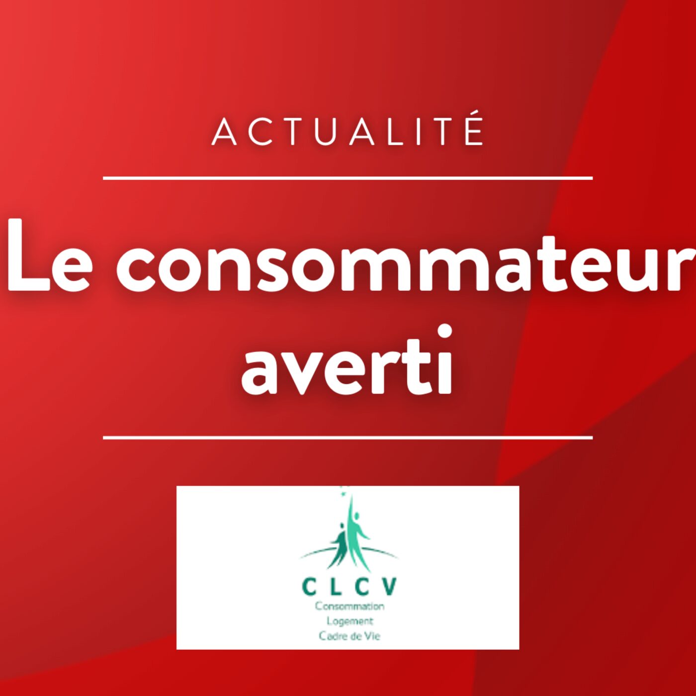 Chronique CLCV - Le consommateur averti