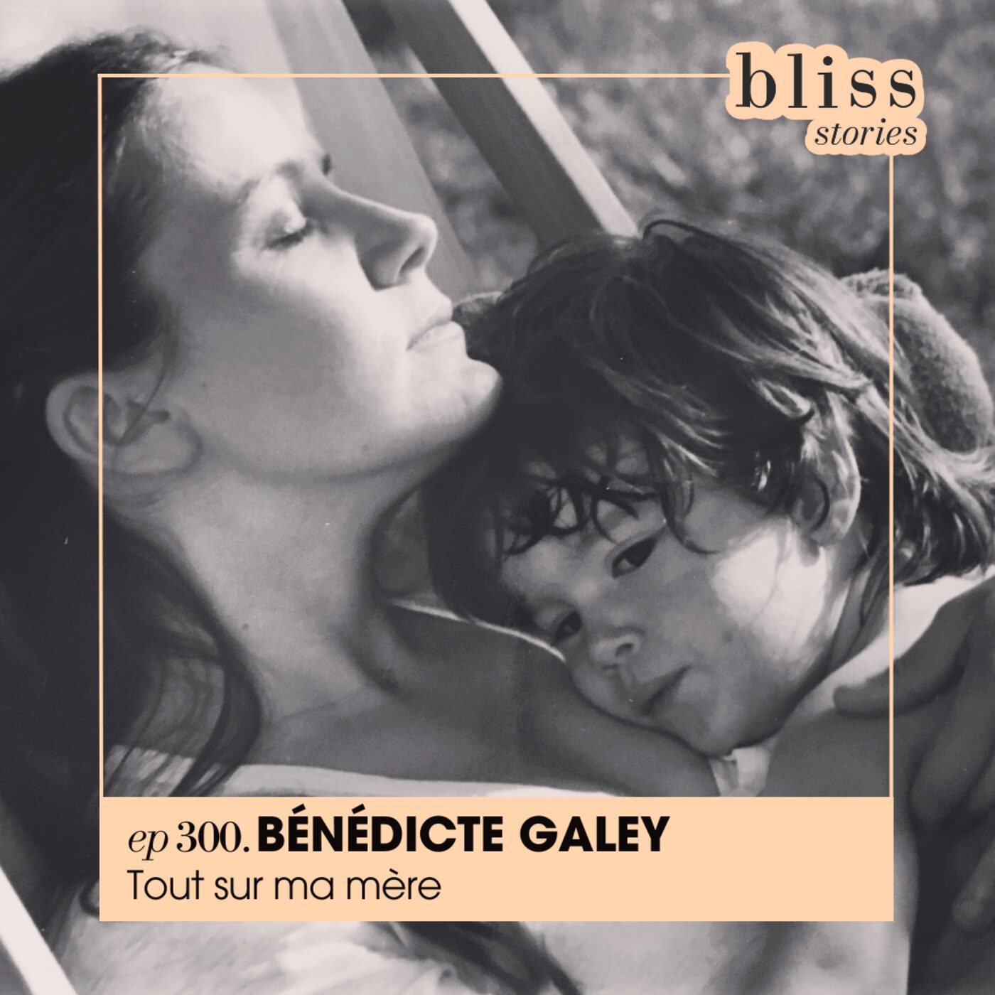 #300 - BÉNÉDICTE GALEY, TOUT SUR MA MÈRE
