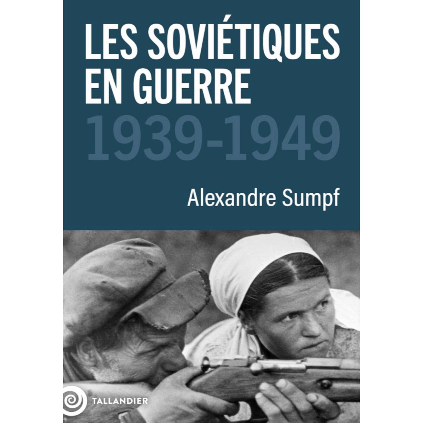 Les soviétiques en guerre : 1939-1949 - Alexandre Sumpf