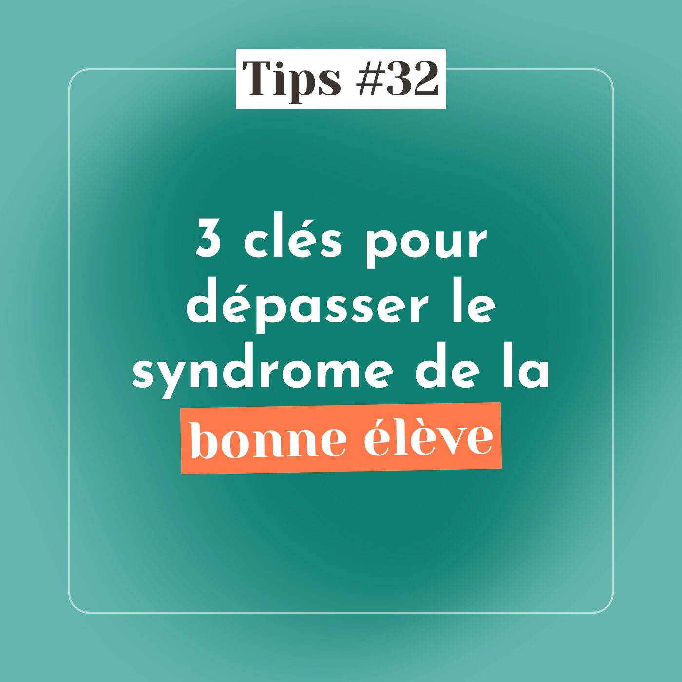 TIPS #32 - 3 clés pour dépasser le syndrome de la bonne élève TIPS #32 - 3 clés pour dépasser le syndrome de la bonne élève
