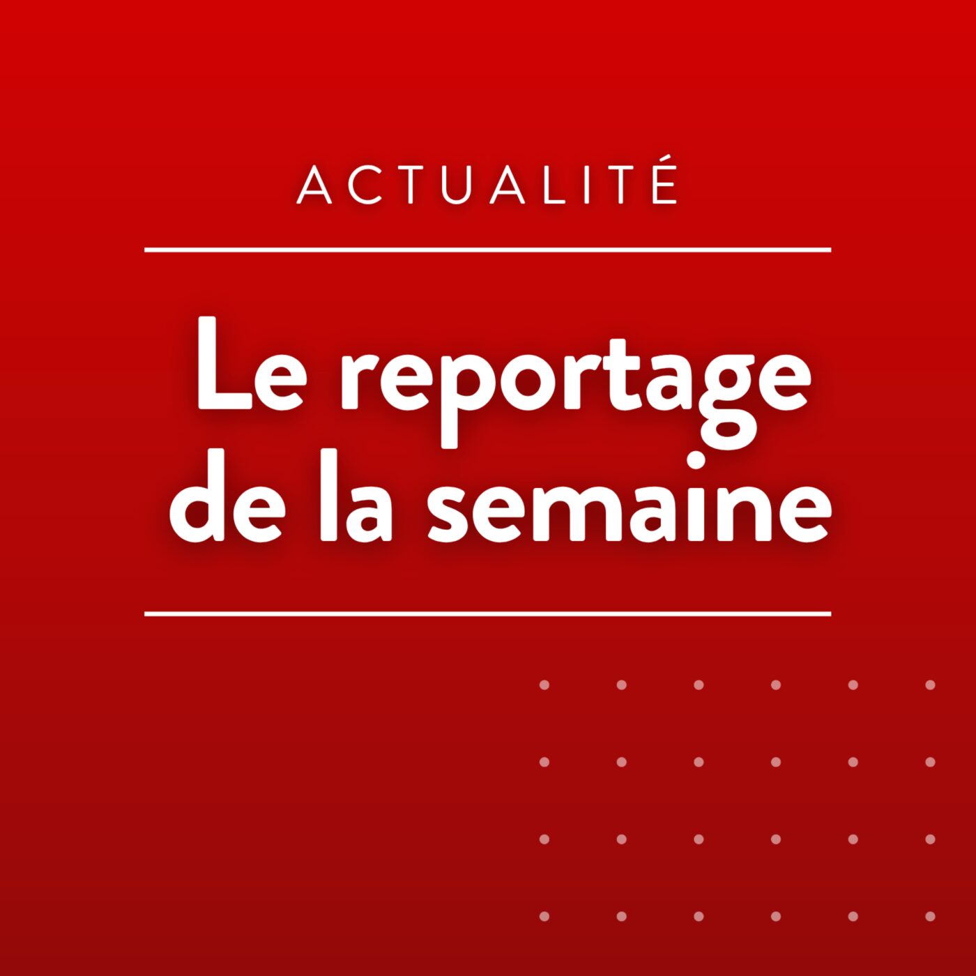 Le reportage de la semaine