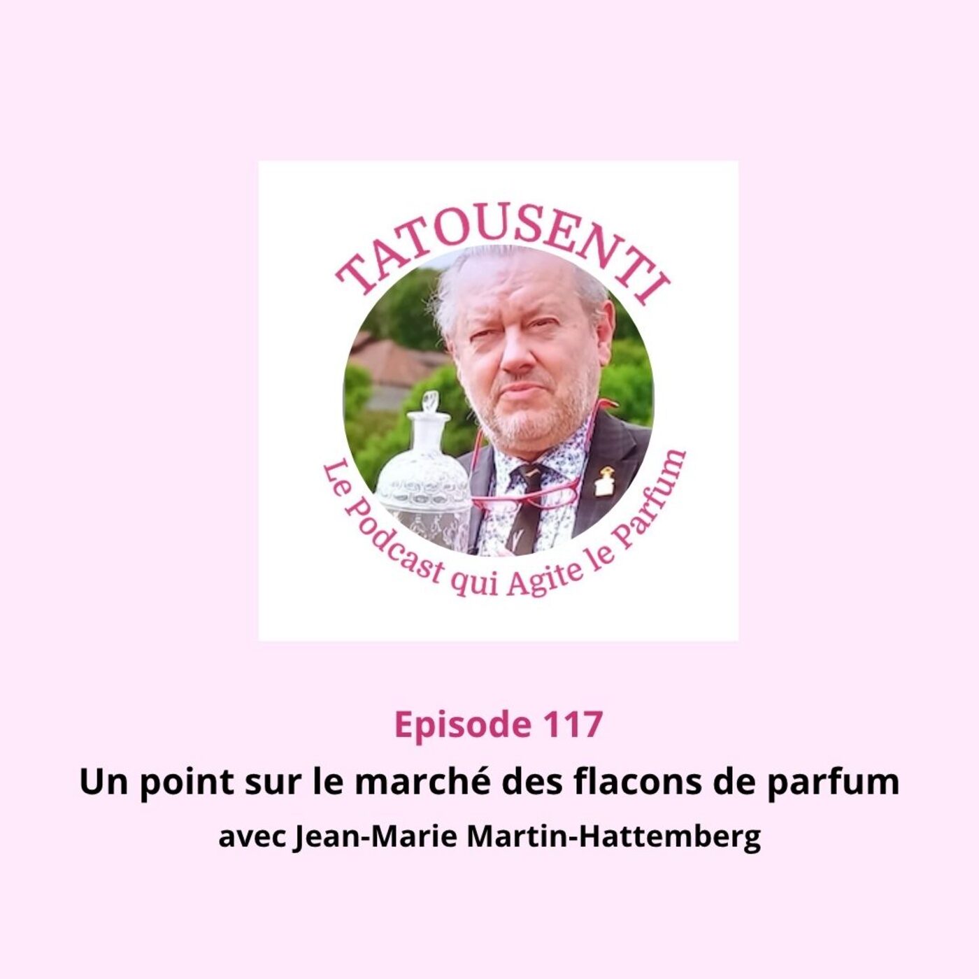 Ep 117 Tour d'horizon du marché des flacons de parfum avec Jean-Marie Martin Hattemberg