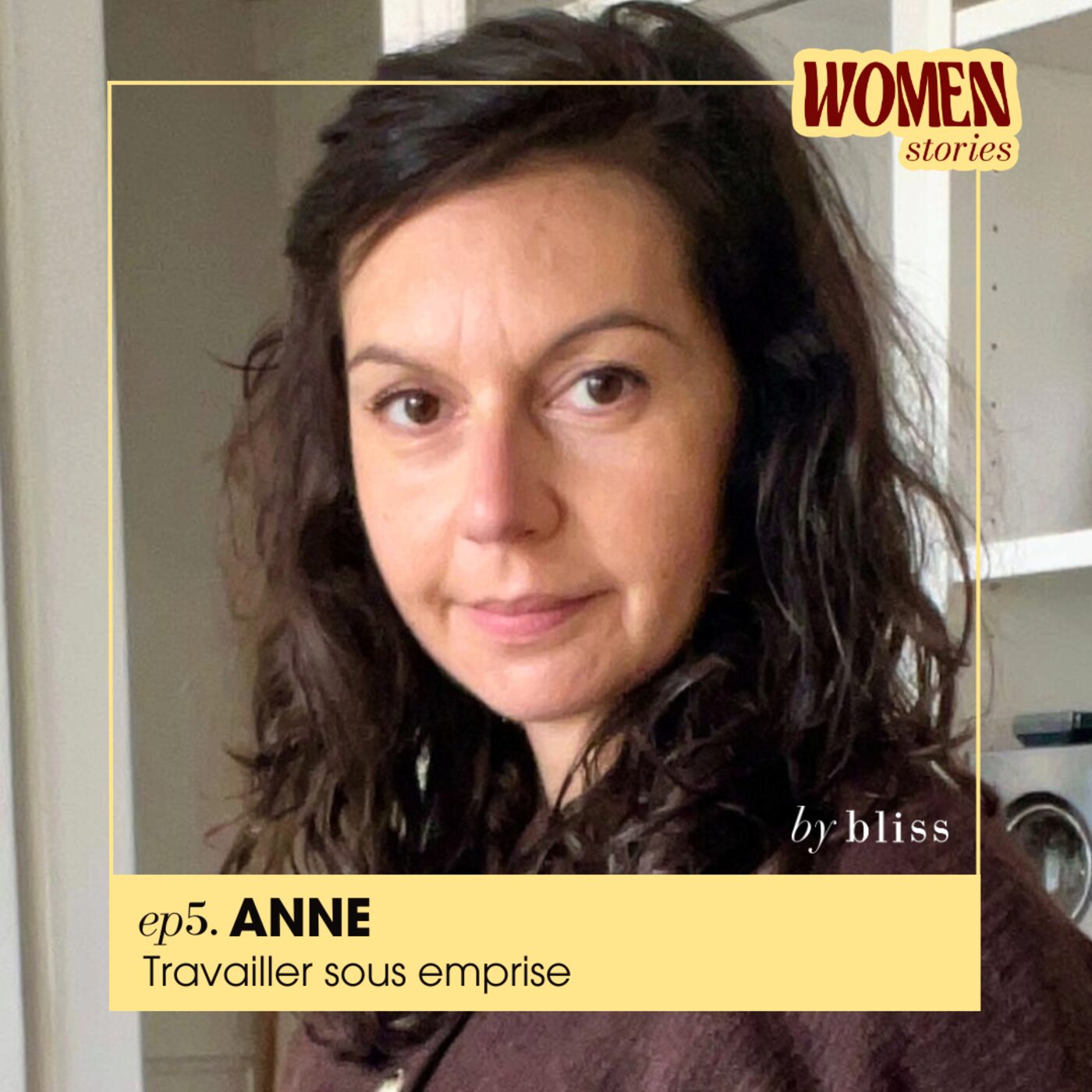 📣 Bliss Stories présente Women Stories - #5 - ANNE, TRAVAILLER SOUS EMPRISE