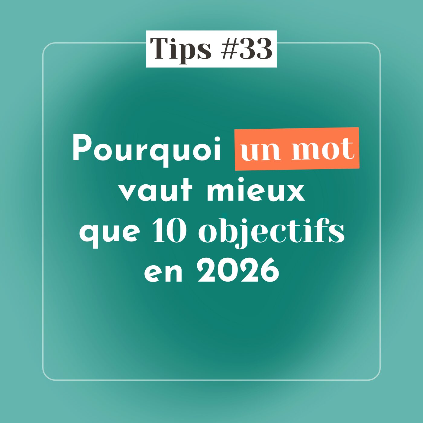 TIPS #33 - Pourquoi un mot vaut mieux que 10 objectifs en 2026