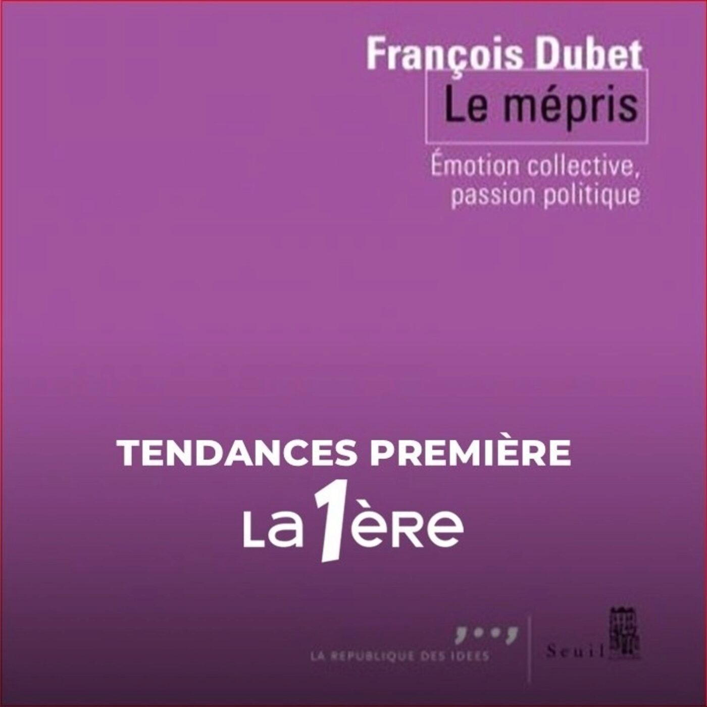 Le Mépris. Emotion collective, passion politique. Avec le sociologue François Dubet Le Mépris. Emotion collective, passion politique. Avec le sociologue François Dubet