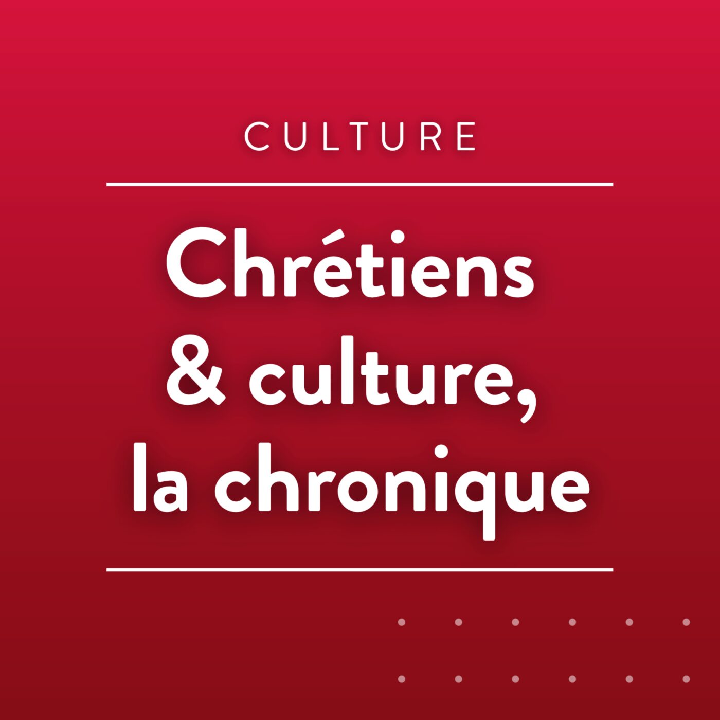 Chrétiens & Cultures - la chronique